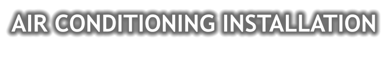AIR CONDITIONING INSTALLATION
